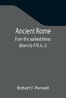 Ancient Rome: from the earliest times down to 476 A. D.