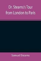 Dr. Stearns's Tour from London to Paris - Samuel Stearns - cover