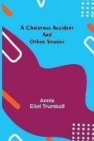 Libro in inglese A Christmas Accident and Other Stories  - Annie Eliot Trumbull