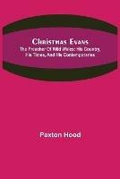 Christmas Evans; The Preacher of Wild Wales: His country, his times, and his contemporaries