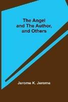 The Angel and the Author, and Others - Jerome K Jerome - cover