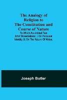 Libro in inglese The Analogy of Religion to the Constitution and Course of Nature; To which are added two brief dissertations: I. On personal identity. II. On the nature of virtue.  - Joseph Butler