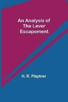 Libro in inglese An Analysis of the Lever Escapement  - H R Playtner