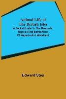 Animal Life of the British Isles; A Pocket Guide to the Mammals, Reptiles and Batrachians of Wayside and Woodland - Edward Step - cover