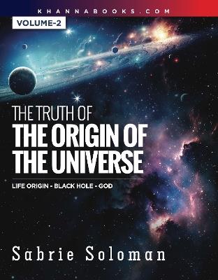 The Truth of The Origin of The Universe Life Origin Black Hole-GOD [Volume-2] - Sabrie Soloman - cover