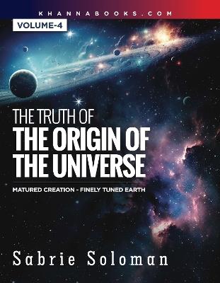 The Truth of The Origin of The Universe Matured Creation- Finely Tuned Earth [Volume-4] - Sabrie Soloman - cover