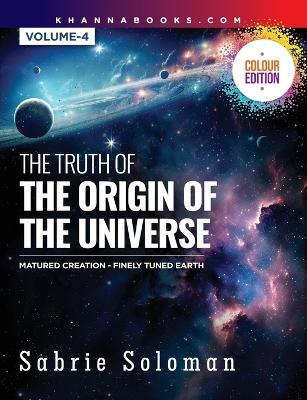 The Truth of the Origin of the Universe (Fully Matured Functional Creation and the Miraculous Finely Tuned Young-Earth) - Sabrie Soloman - cover
