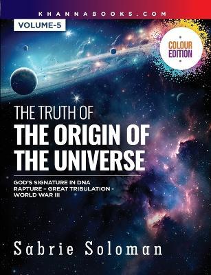 The Truth of the Origin of the Universe (God's Signature in Dna's Code the Rapture Before the Universal Great Tribulation and World War III) - Sabrie Soloman - cover