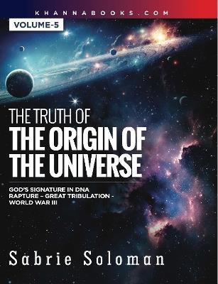 The Truth of The Origin of The Universe God's Signature in DNA Rapture-Great Tribulation- World War-III [Volume-5] - Sabrie Soloman - cover