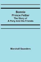 Bonnie Prince Fetlar: The Story of a Pony and His Friends - Marshall Saunders - cover