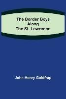 The Border Boys Along the St. Lawrence - John Henry Goldfrap - cover