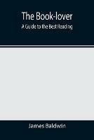 The Book-lover: A Guide to the Best Reading