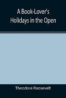 A Book-Lover's Holidays in the Open - Theodore Roosevelt - cover