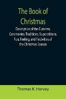 The Book of Christmas; Descriptive of the Customs, Ceremonies, Traditions, Superstitions, Fun, Feeling, and Festivities of the Christmas Season - Thomas K Hervey - cover