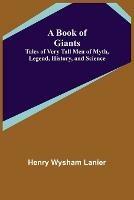 A Book of Giants: Tales of Very Tall Men of Myth, Legend, History, and Science. - Henry Wysham Lanier - cover