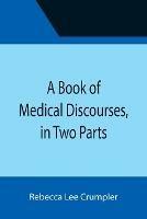 A Book of Medical Discourses, in Two Parts - Rebecca Lee Crumpler - cover