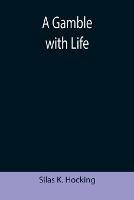 A Gamble with Life - Silas K Hocking - cover