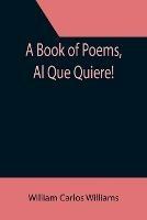 A Book of Poems, Al Que Quiere! - William Carlos Williams - cover