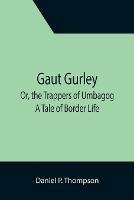 Gaut Gurley; Or, the Trappers of Umbagog: A Tale of Border Life - Daniel P Thompson - cover