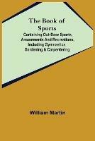 The Book of Sports: ; Containing Out-door Sports, Amusements and Recreations, Including Gymnastics, Gardening & Carpentering - William Martin - cover