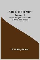 A Book of the West. Volume 1: Devon Being an introduction to Devon and Cornwall