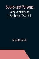Books and Persons; Being Comments on a Past Epoch, 1908-1911 - Arnold Bennett - cover