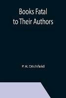 Books Fatal to Their Authors - P H Ditchfield - cover