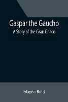 Gaspar the Gaucho: A Story of the Gran Chaco - Mayne Reid - cover