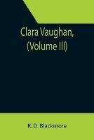 Clara Vaughan, (Volume III) - R D Blackmore - cover