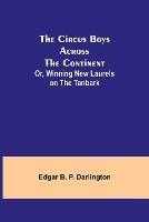 The Circus Boys Across the Continent; Or, Winning New Laurels on the Tanbark - Edgar B P Darlington - cover
