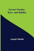 General Gordon, Saint and Soldier - Joseph Wardle - cover