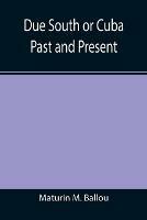 Due South or Cuba Past and Present - Maturin M Ballou - cover