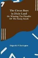 The Circus Boys in Dixie Land; Or, Winning the Plaudits of the Sunny South - Edgar B P Darlington - cover