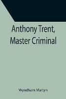 Anthony Trent, Master Criminal - Wyndham Martyn - cover