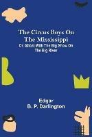 The Circus Boys on the Mississippi; Or, Afloat with the Big Show on the Big River - Edgar B P Darlington - cover