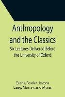 Anthropology and the Classics; Six Lectures Delivered Before the University of Oxford - Evans,Fowler - cover