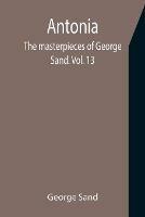 Antonia; The masterpieces of George Sand. Vol. 13 - George Sand - cover