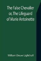 The False Chevalier or, The Lifeguard of Marie Antoinette