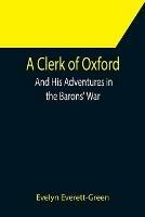 A Clerk of Oxford; And His Adventures in the Barons' War - Evelyn Everett-Green - cover