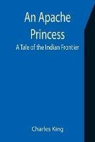 An Apache Princess: A Tale of the Indian Frontier
