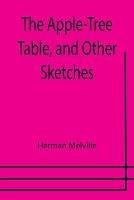 The Apple-Tree Table, and Other Sketches - Herman Melville - cover
