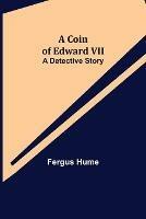 A Coin of Edward VII; A Detective Story - Fergus Hume - cover