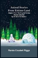 Animal Stories from Eskimo Land; Adapted from the Original Eskimo Stories Collected by Dr. Daniel S. Neuman - Renee Coudert Riggs - cover