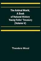 The Animal World, A Book of Natural History; Young Folks' Treasury (Volume V) - Theodore Wood - cover