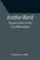 Another World: Fragments from the Star City of Montalluyah - Benjamin Lumley - cover