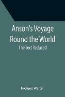 Anson's Voyage Round the World; The Text Reduced - Richard Walter - cover