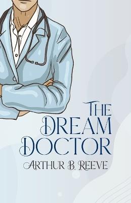 The Dream Doctor - Arthur B Reeve - cover