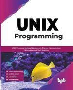 UNIX Programming: UNIX Processes, Memory Management, Process Communication, Networking, and Shell Scripting (English Edition)