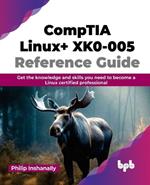 CompTIA Linux+ XK0-005 Reference Guide: Get the knowledge and skills you need to become a Linux certified professional