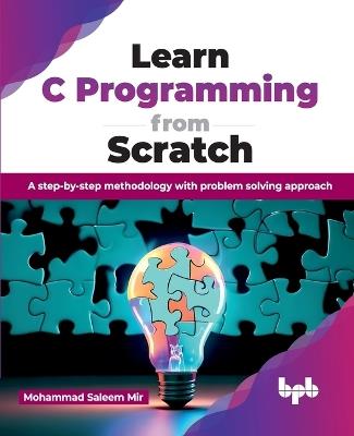 Learn C Programming from Scratch: A step-by-step methodology with problem solving approach - Mohammad Saleem Mir - cover